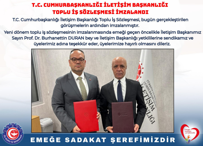 T.C. CUMHURBAŞKANLIĞI İLETİŞİM BAŞKANLIĞI TOPLU İŞ SÖZLEŞMESİ İMZALANDI