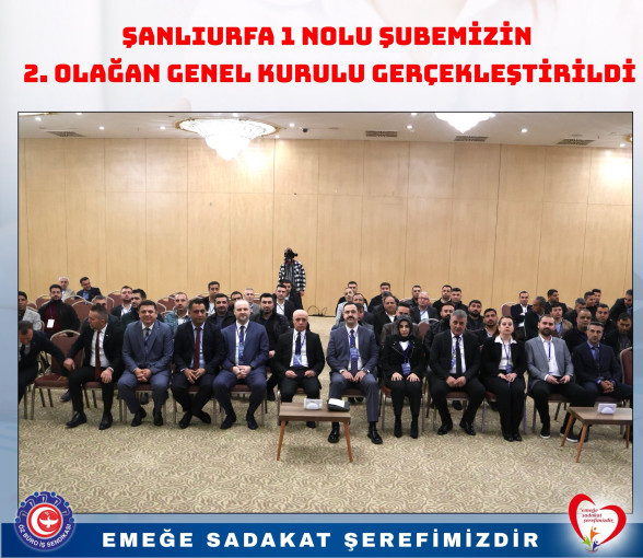 ŞANLIURFA 1 NOLU ŞUBEMİZİN 2. OLAĞAN GENEL KURULU GERÇEKLEŞTİRİLDİ