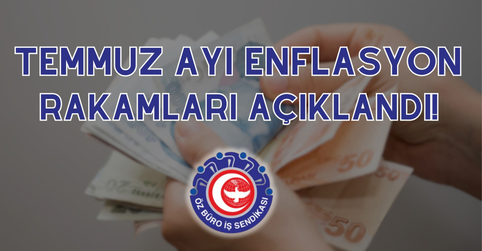 TEMMUZ AYI ENFLASYON RAKAMLARI AÇIKLANDI