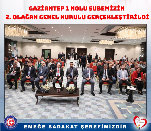 GAZİANTEP 1 NOLU ŞUBEMİZİN  2. OLAĞAN GENEL KURULU GERÇEKLEŞTİRİLDİ